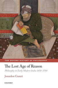 Lost Age of Reason: Philosophy in Early Modern India 1450-1700