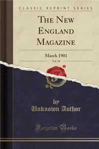 The New England Magazine, Vol. 24: March 1901 (Classic Reprint)