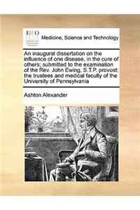 An inaugural dissertation on the influence of one disease, in the cure of others; submitted to the examination of the Rev. John Ewing, S.T.P. provost; the trustees and medical faculty of the University of Pennsylvania