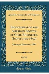 Proceedings of the American Society of Civil Engineers, (Instituted 1852), Vol. 29: January to December, 1903 (Classic Reprint)