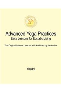 Advanced Yoga Practices - Easy Lessons for Ecstatic Living: Easy Lessons for Ecstatic Living