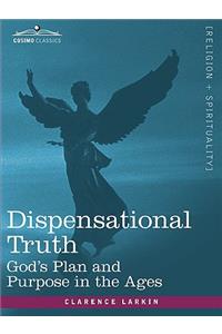 Dispensational Truth, or God's Plan and Purpose in the Ages