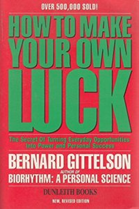 How to Make Your Own Luck: The Secret of Turning Everyday Opportunities into Power and Personal Success