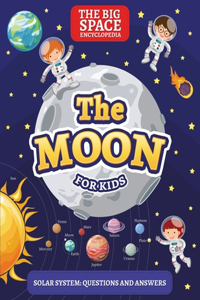 Moon: The Big Space Encyclopedia for Kids. Solar System: Questions and Answers