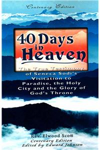 40 Days in Heaven: The True Testimony of Seneca Sodi's Visitation to Paradise, the Holy City and the Glory of God's Throne
