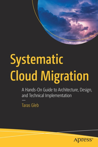 Systematic Cloud Migration: A Hands-On Guide to Architecture, Design, and Technical Implementation