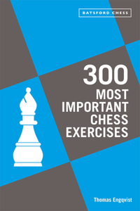 300 Most Important Chess Exercises: Study Five a Week to Be a Better Chessplayer