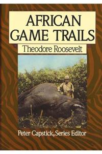 African Game Trails: An Account of the African Wanderings of an American Hunter-Naturalist