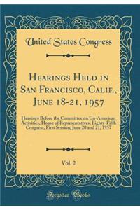 Hearings Held in San Francisco, Calif., June 18-21, 1957, Vol. 2: Hearings Before the Committee on Un-American Activities, House of Representatives, Eighty-Fifth Congress, First Session; June 20 and 21, 1957 (Classic Reprint)