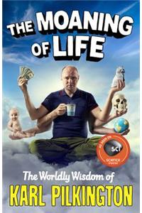 The Moaning of Life: The Worldly Wisdom of Karl Pilkington: The Worldly Wisdom of Karl Pilkington