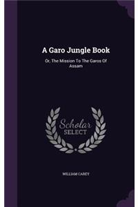 Garo Jungle Book: Or, The Mission To The Garos Of Assam