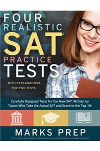 Four Realistic SAT Practice Tests: Two with Answer Explanations: Carefully Designed Practice Tests Written by Tutors Who Take the Actual SAT and Score in the Top 1%