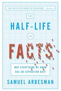 Half-Life of Facts: Why Everything We Know Has an Expiration Date