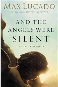 And the Angels Were Silent: The Final Week of Jesus