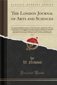 The London Journal of Arts and Sciences, Vol. 7: Containing Full Descriptions of the Principles and Details of Every New Patent, Also Original Communications on Subjects Connected with Science and Philosophy, Particularly Such as Embrace the Most R