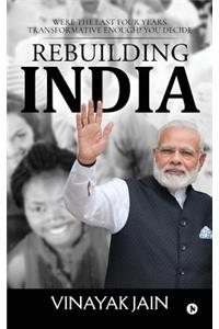 Rebuilding India: Were the Last Four Years Transformative Enough? You Decide.