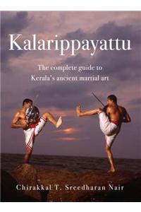 Kalarippayattu: The Complte Guide To Keralas Ancient Martial Art - Revised Edition