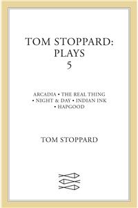 Tom Stoppard Plays 5: Arcadia, the Real Thing, Night and Day, Indian Ink, Hapgood