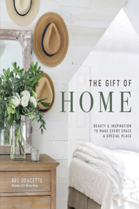 Gift of Home: Beauty and Inspiration to Make Every Space a Special Place