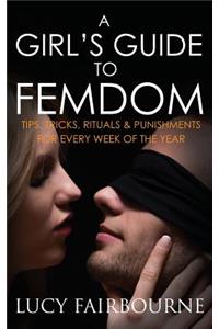 A Girl's Guide to Femdom: Tips, Tricks, Rituals and Punishments for Every Week of the Year