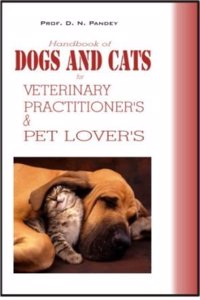 HANDBOOK OF DOGS & CATS FOR VETERINARY PRACTIONERS &PET LOVERS 