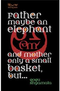 Father may be an elephant and mother only a small basket, but…