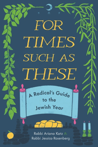 For Times Such as These: A Radical's Guide to the Jewish Year