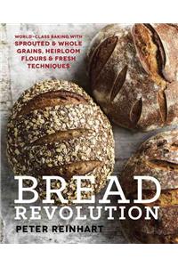 Bread Revolution: World-Class Baking with Sprouted and Whole Grains, Heirloom Flours, and Fresh Techniques