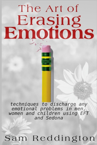 Art of Erasing Emotions: Techniques to discharge any emotional problems in men, women and children using EFT and Sedona