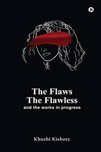 Flaws, The Flawless and the Works in progress