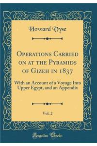 Operations Carried on at the Pyramids of Gizeh in 1837, Vol. 2: With an Account of a Voyage Into Upper Egypt, and an Appendix (Classic Reprint)