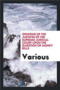 Opinions of the justices of the Supreme Judicial Court upon the question of money bills