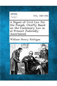 Digest of Civil Law for the Punjab, Chiefly Based on the Customary Law as at Present Judicially Ascertained.