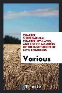 Charter, Supplemental Charter, By-Laws, and List of Members of the Institution of Civil Engineers