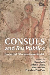 Consuls and Res Publica: Holding High Office in the Roman Republic