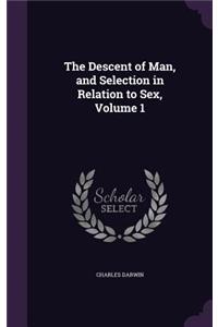 Descent of Man, and Selection in Relation to Sex, Volume 1