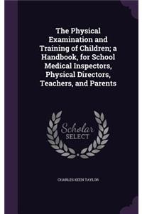 Physical Examination and Training of Children; a Handbook, for School Medical Inspectors, Physical Directors, Teachers, and Parents