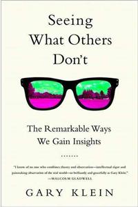 Seeing What Others Don't: The Remarkable Ways We Gain Insights