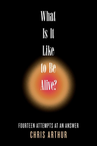 What Is It Like to be Alive?: Fourteen Attempts at an Answer