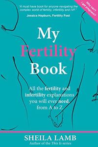 My Fertility Book: All the fertility and infertility explanations you will ever need, from A to Z