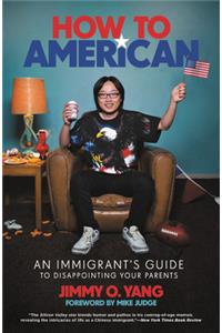 How to American : An Immigrant's Guide to Disappointing Your Parents