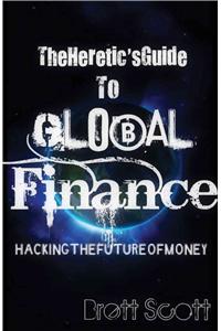 Heretic's Guide to Global Finance: Hacking the Future of Money