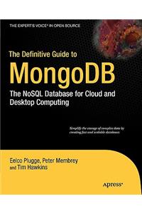 Definitive Guide to MongoDB: The Nosql Database for Cloud and Desktop Computing