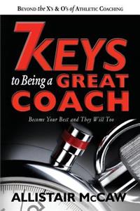 7 Keys To Being A Great Coach: Become Your Best and They Will Too