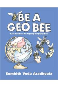 Be a Geo Bee: 1,575 Questions for Aspiring Geography Bees