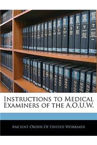 Instructions to Medical Examiners of the A.O.U.W.