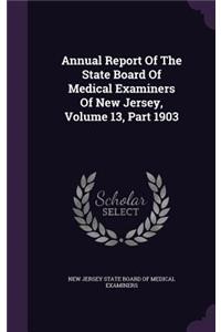 Annual Report of the State Board of Medical Examiners of New Jersey, Volume 13, Part 1903