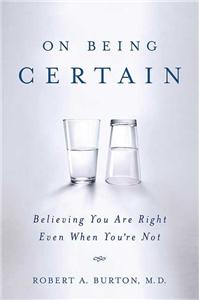 On Being Certain: Believing You Are Right Even When You're Not