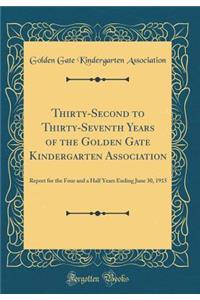 Thirty-Second to Thirty-Seventh Years of the Golden Gate Kindergarten Association: Report for the Four and a Half Years Ending June 30, 1915 (Classic Reprint): Report for the Four and a Half Years Ending June 30, 1915 (Classic Reprint)