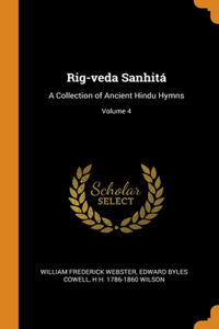 Rig-veda Sanhitá: A Collection of Ancient Hindu Hymns; Volume 4